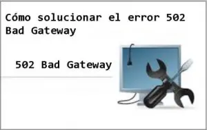 ¿Qué es y cómo solucionar el error 502 bad gateway?